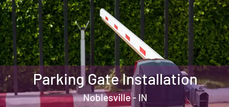 Parking Gate Installation Noblesville - IN